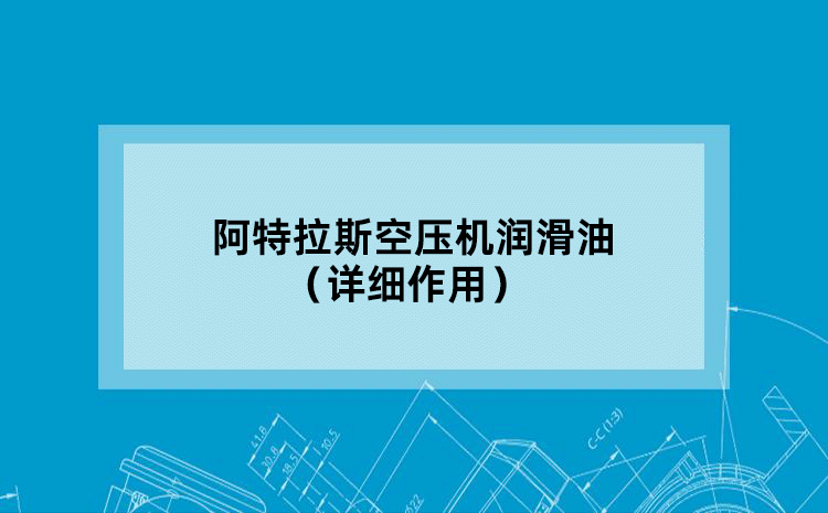 阿特拉斯空压机润滑油（详细作用）