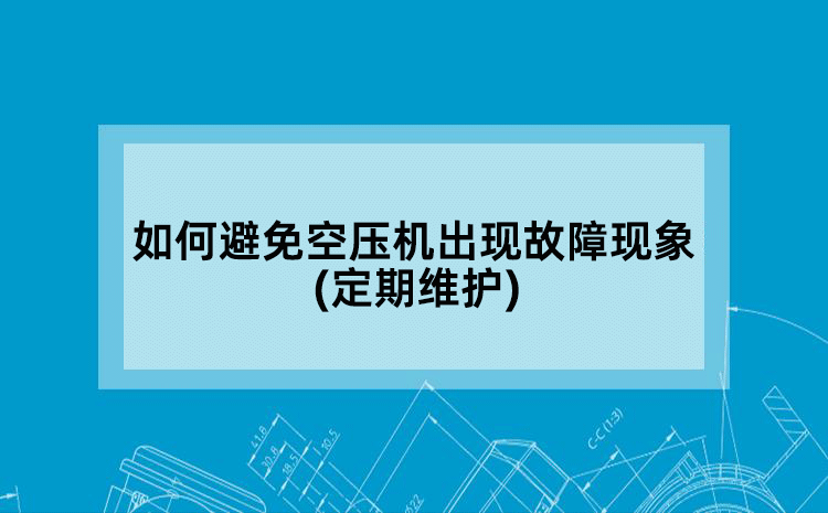 如何避免空压机出现故障现象(定期维护)