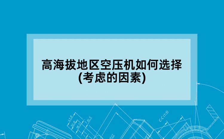 高海拔地区空压机如何选择(考虑的因素)