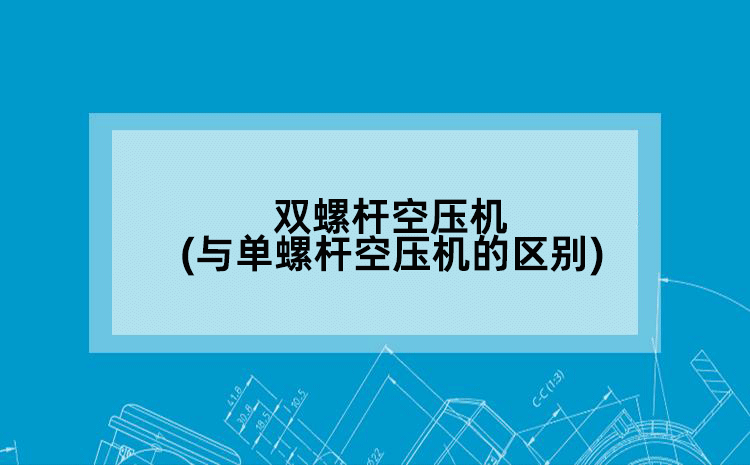 双螺杆空压机(与单螺杆空压机的区别)