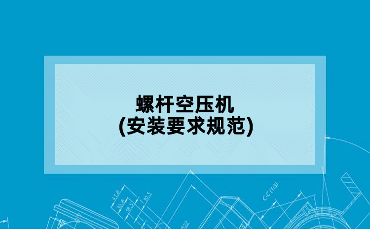螺杆空压机(安装要求规范)