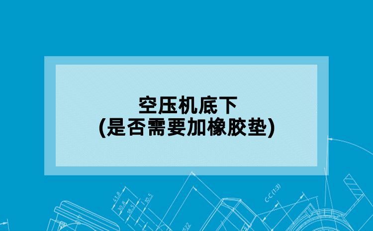 空压机底下(是否需要加橡胶垫)