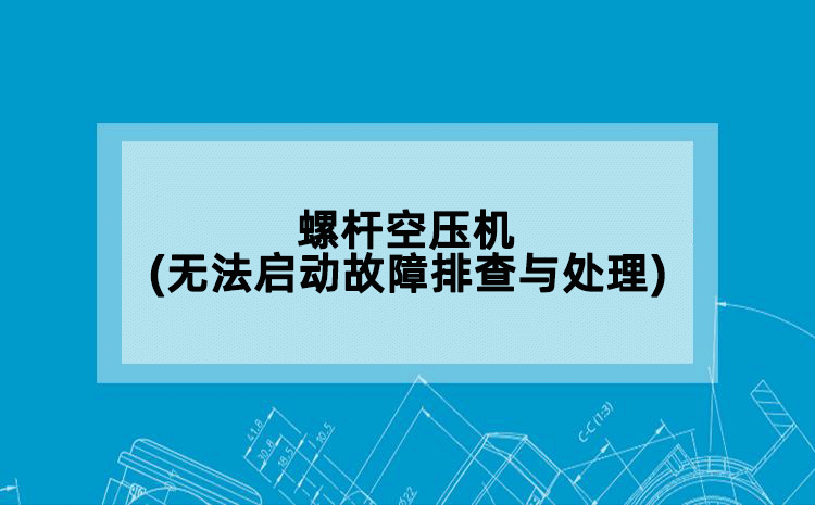螺杆空压机(无法启动故障排查与处理)
