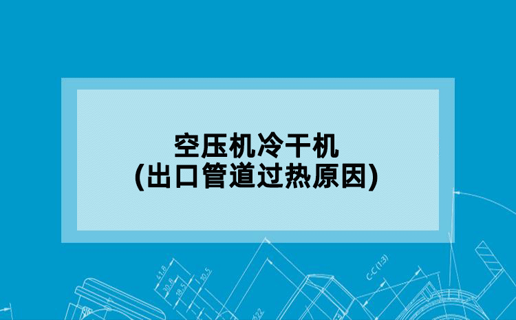 空压机冷干机(出口管道过热原因)